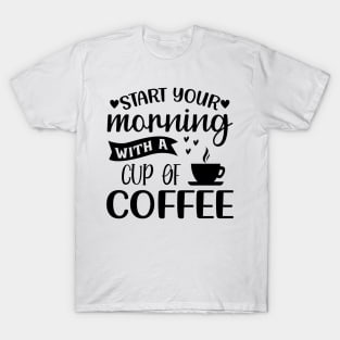 Start Your Morning With A Cup Of Coffee. Funny. T-Shirt